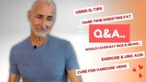 ? & ? ? fasting and varicose veins, using Q-tips, hard time digesting fat, exercise and uric acid...