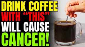 Never Drink Coffee With This (It Can Cause Cancer and Dementia!)
