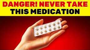 Doctors NEVER take these 5 meds, but YOU do unknowingly!